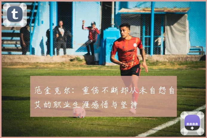范金克尔：重伤不断却从未自怨自艾的职业生涯感悟与坚持